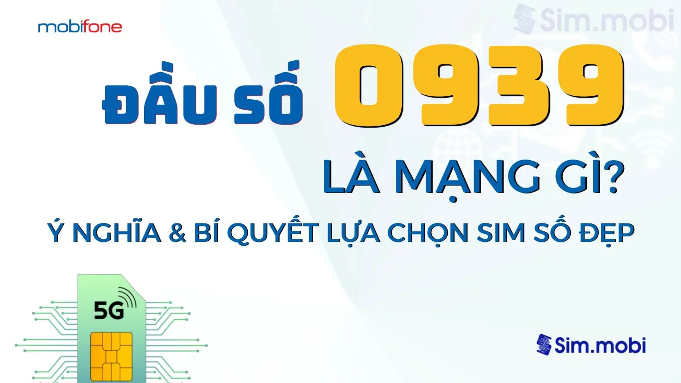 Giải mã đầu số 0939 Mobifone: Ý nghĩa & Cách chọn sim số đẹp phù hợp